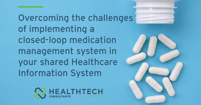 Image of white pills and pill bottle on a blue background. Dark blue text reads "Overcoming the challenges of implementing a closed-loop medication management system in your shared Healthcare Information System". 