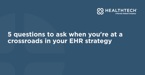 5 questions to ask when you're at a crossroads in your EHR strategy